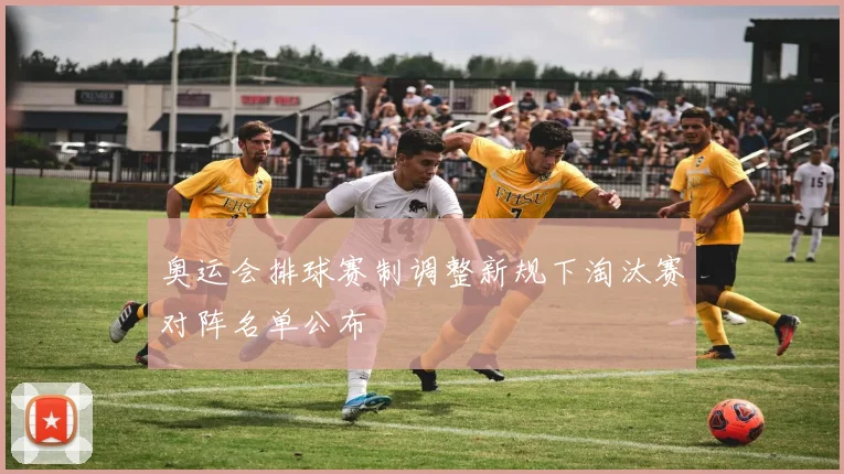 奥运会排球赛制调整新规下淘汰赛对阵名单公布