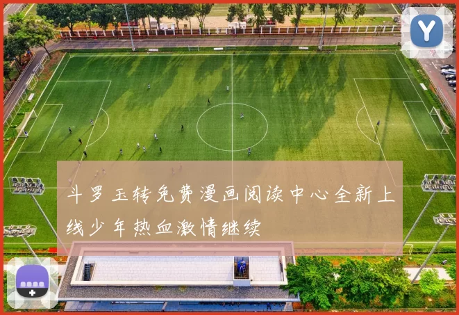 斗罗玉转免费漫画阅读中心全新上线少年热血激情继续