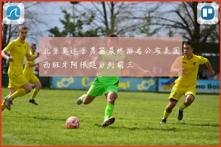 北京奥运会男篮最终排名公布美国西班牙阿根廷分列前三