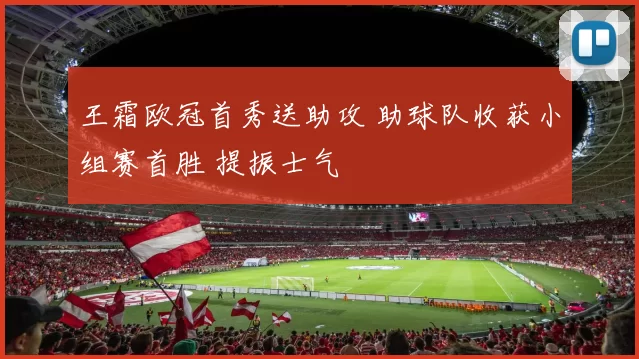 王霜欧冠首秀送助攻 助球队收获小组赛首胜 提振士气